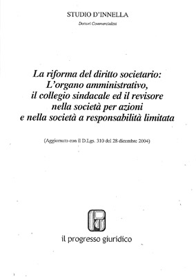 La Riforma del Diritto Societario: L’Organo Amministrativo, il Collegio Sindacale ed il Revisore nelle Società per Azioni e nella Società a Responsabilità Limitata